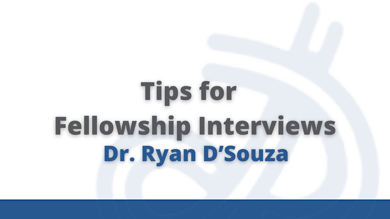 Tips for Fellowship Interviews - Dr. Ryan D’Souza