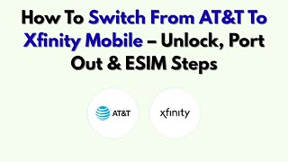 How To Switch From AT&T To Xfinity Mobile – Unlock, Port Out & ESIM Steps