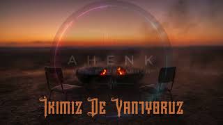 Ahenk - İkimiz De Yanıyoruz 
