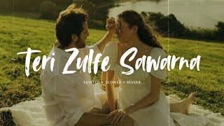 Teri Zulfe Sawarna Slowed Reverb Suvitzz X X-Music Heart-Touching Lofi Romantic Vibes