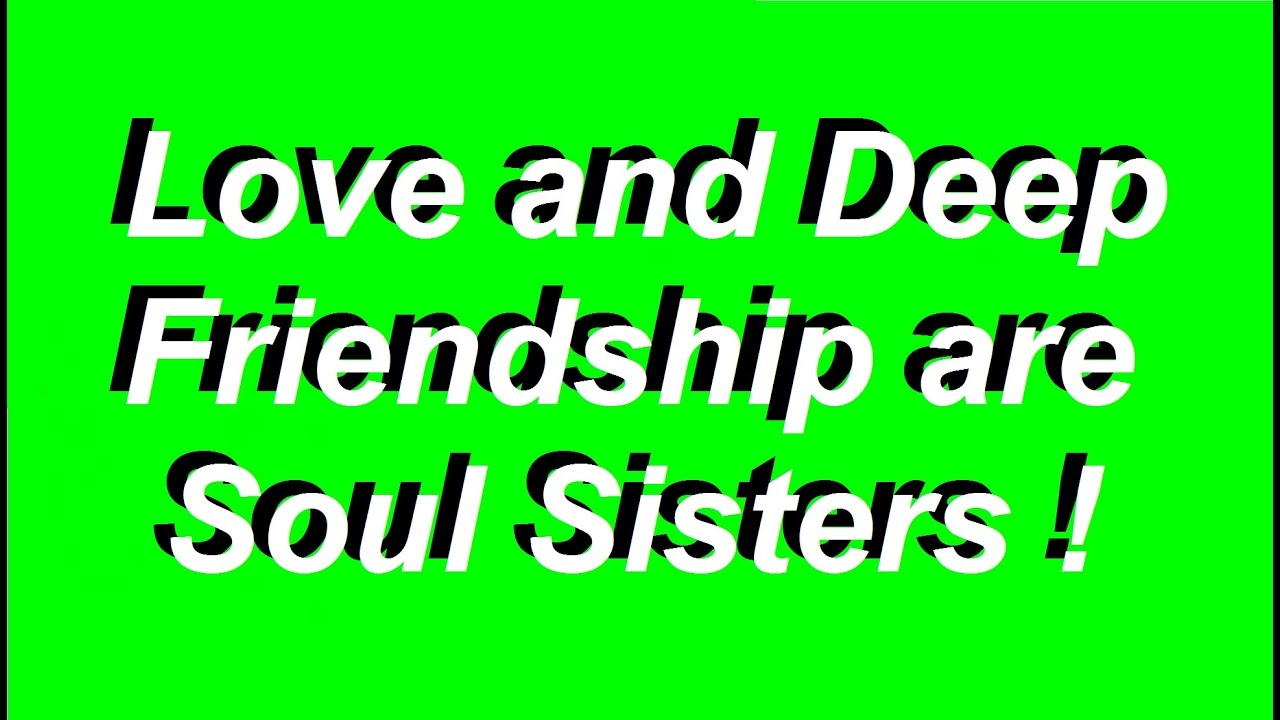 Love and Deep Friendship are Soul Sisters !
