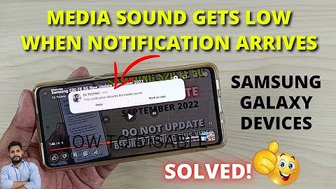 (Solved) Samsung Devices : Media Sound Gets Low When Notification Arrives