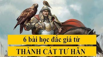 6 bài học đắt giá đến ngàn đời từ Thành Cát Tư Hãn | Bí mật lịch sử