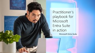 Practitioner’s Playbook for Microsoft Entra Suite in Action