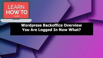Wordpress Backoffice Overview - You are logged in Now What