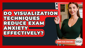 Do Visualization Techniques Reduce Exam Anxiety Effectively? - Senior Year Strategies