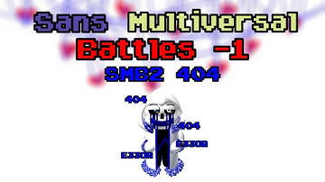Sans Multiversal Battles -1 [SMB2 Error 404 Showcase]