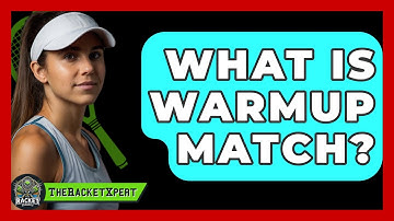 What Is Warmup Match? - The Racket Xpert