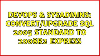 DevOps & SysAdmins: Convert/Upgrade SQL 2005 Standard to 2008R2 Express (3 Solutions!!)