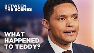 What Happened to Teddy? - Between the Scenes | The Daily Show