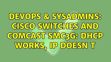 DevOps & SysAdmins: Cisco switches and Comcast SMC3G: DHCP works, IP doesn t