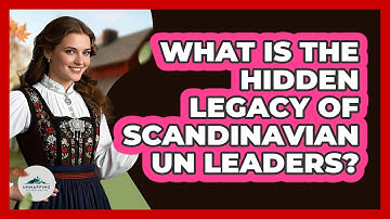 What Is The Hidden Legacy Of Scandinavian UN Leaders? - Unmapping Scandinavia