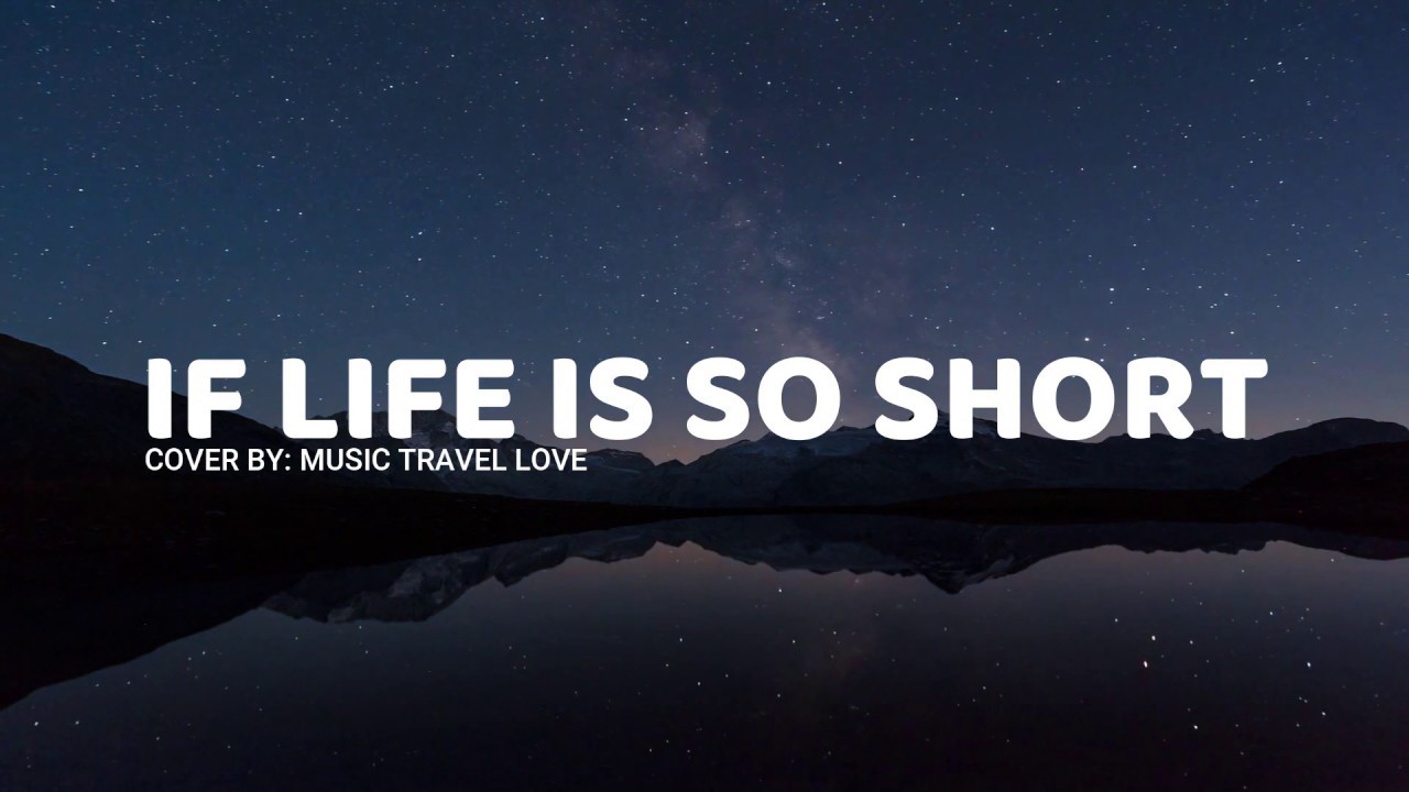 If Life Is So Short (lyrics) - Music Travel Love - YouTube