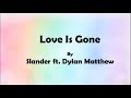 Slander ft dylan matthew  love is gone lyrics