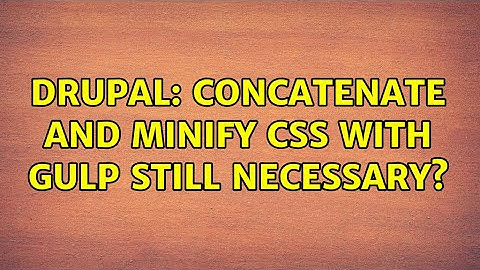 Drupal: Concatenate and minify css with Gulp still necessary?