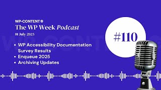 Podcast E110: WP Accessibility Documentation Survey Results, Enqueue 2025, Archiving Updates