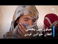 پاکستان کی جیلوں میں پھنسی افغان خواتین قیدی I پاکستان کی جیلوں میں پھنسی افغان خواتین قیدی I