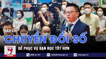 Báo chí chuyển đổi số để phục vụ bạn đọc tốt hơn - VNEWS