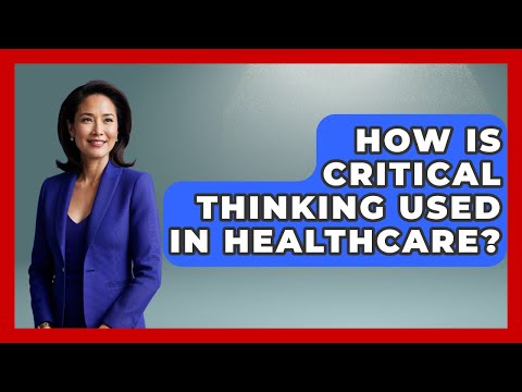 Why Is Critical Thinking Important In The Healthcare Field