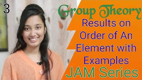 JAM Group Theory- Results on order of an element of group & Examples