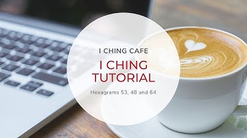 I Ching Tutorial // Hexagrams 53, 48 and 64