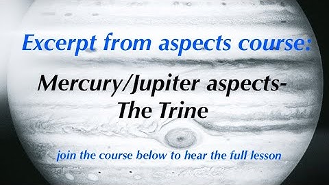 Excerpt from aspects course: Mercury/Jupiter aspects- The Trine
