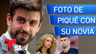 Foto de Piqué y su nueva novia tras rompimiento con Shakira