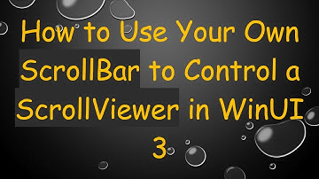 How to Use Your Own ScrollBar to Control a ScrollViewer in WinUI 3