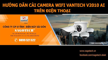 HƯỚNG DẪN CÀI CAMERA WIFI VANTECH V2010 AI TRÊN ĐIỆN THOẠI- Sagotech.vn - 0899 521 522