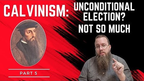 Calvinism Part 5: Unconditional Election? Not so much.