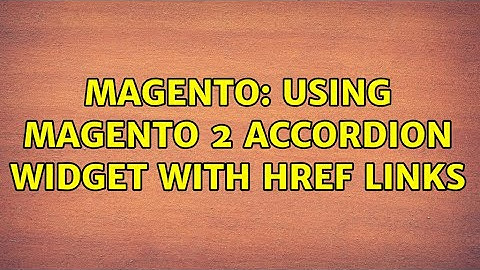 Magento: Using magento 2 accordion widget with href links (2 Solutions!!)