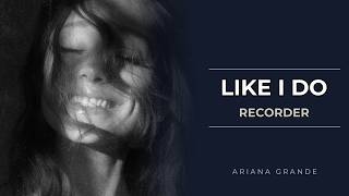 Recorder: How to play like i do by Ariana Grande