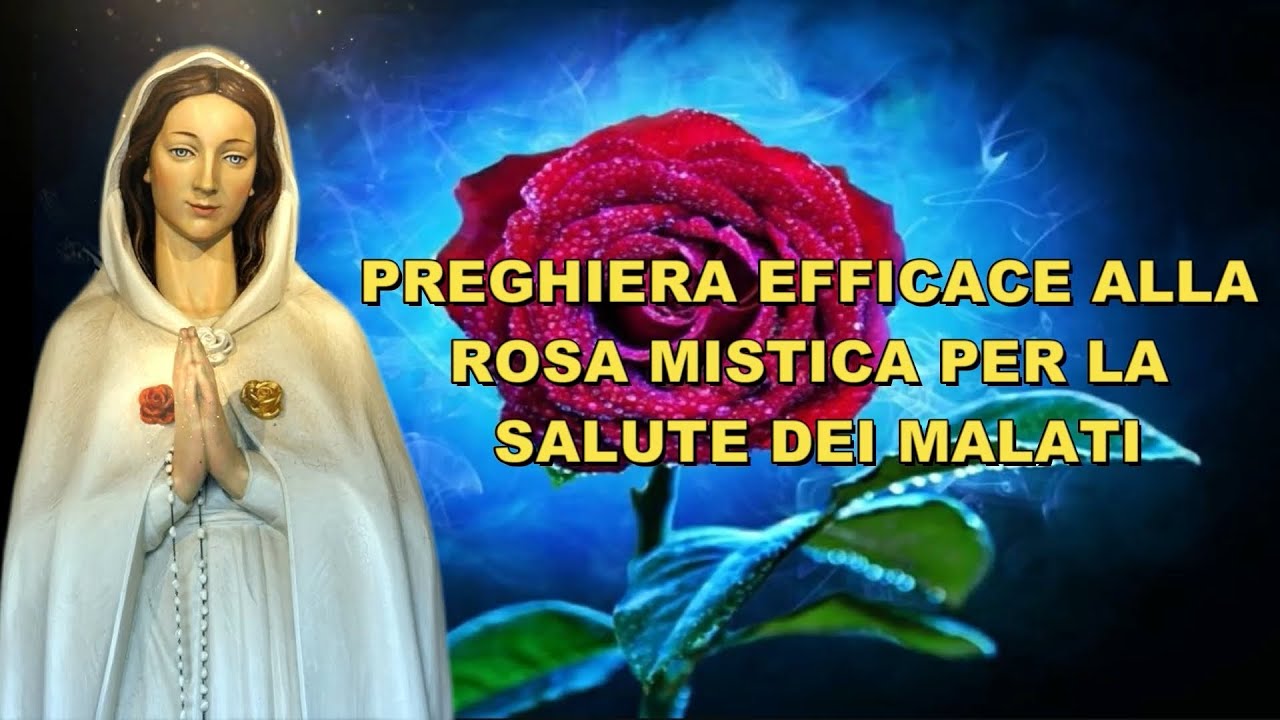 PREGHIERA EFFICACE ALLA ROSA MISTICA PER LA SALUTE DEI MALATI - YouTube