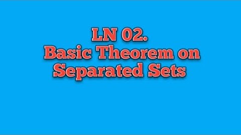 LN 2 #Basic Theorem on Separated sets # Connectedness