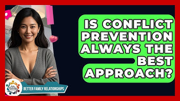 Is Conflict Prevention Always The Best Approach? - Better Family Relationships