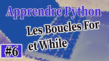 Apprendre Python Mini Serie - Part 6 - Les Boucles For et While