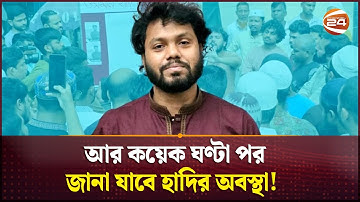 কেমন আছেন হাদি? শঙ্কার মুখে কি আগামীর নির্বাচন? | Osman Hadi | Channel 24