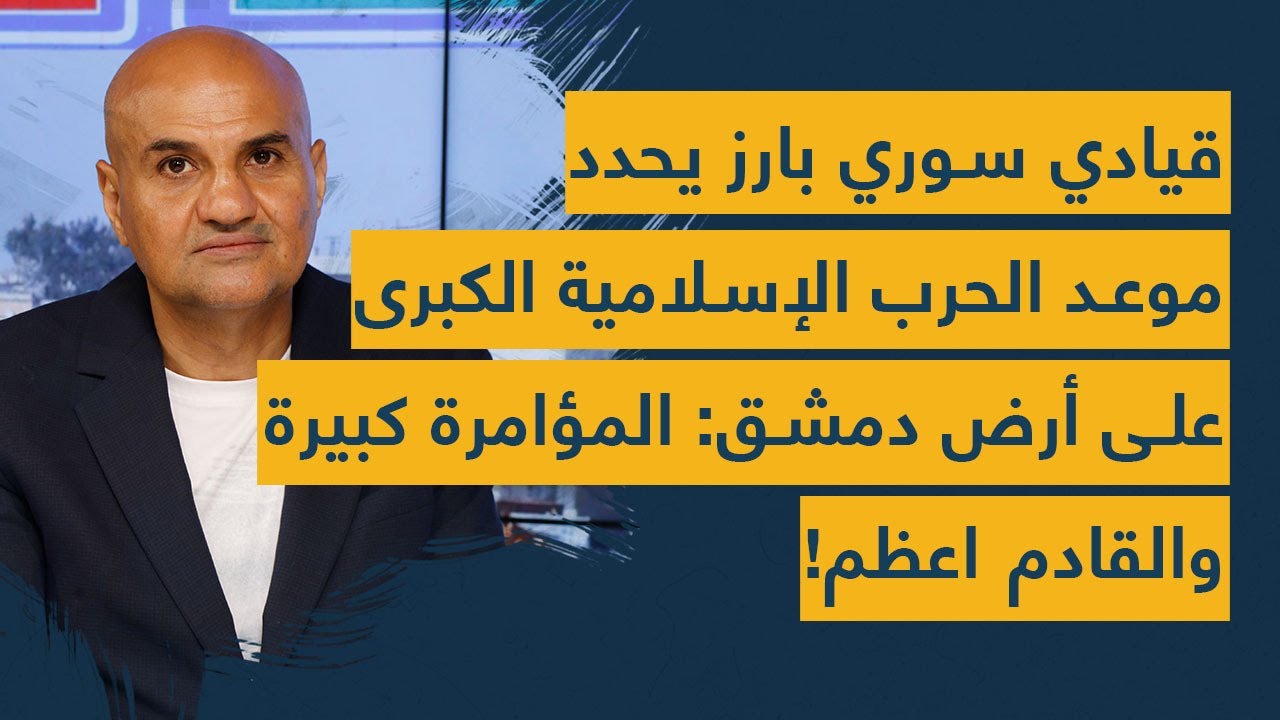 قيادي سوري بارز يحدد موعد الحرب الإسلامية الكبرى على أرض دمشق ويكشف المخطط المفزع: القادم اعظم!