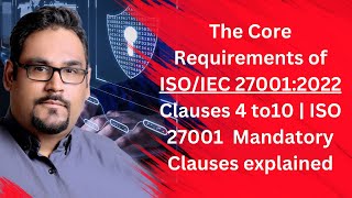 The Core Requirements of ISO/IEC 27001:2022 Clauses 4  to10 | ISO 27001 Mandatory Clauses explained