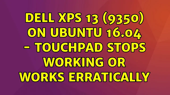 Dell XPS 13 (9350) on Ubuntu 16.04 - touchpad stops working or works erratically