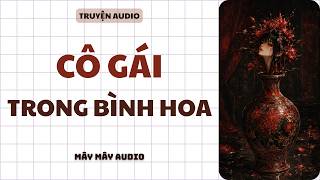 [Truyện Audio] CÔ GÁI TRONG BÌNH HOA II MÂY MÂY AUDIO