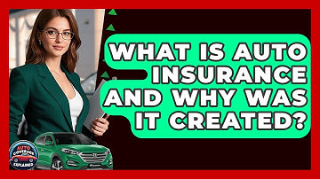 What Is Auto Insurance And Why Was It Created? - Auto Coverage Explained