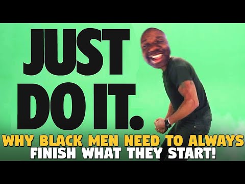 Why Black Men Need To Always Finish What They Start!