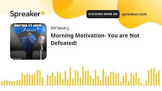 Morning Motivation- You are Not Defeated! (made with Spreaker)