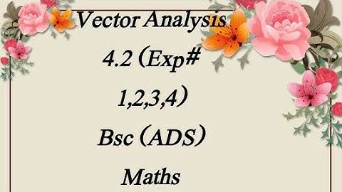 4.2 (Exp# 1,2,3,4) Vector Analysis Bsc (ADS) Maths