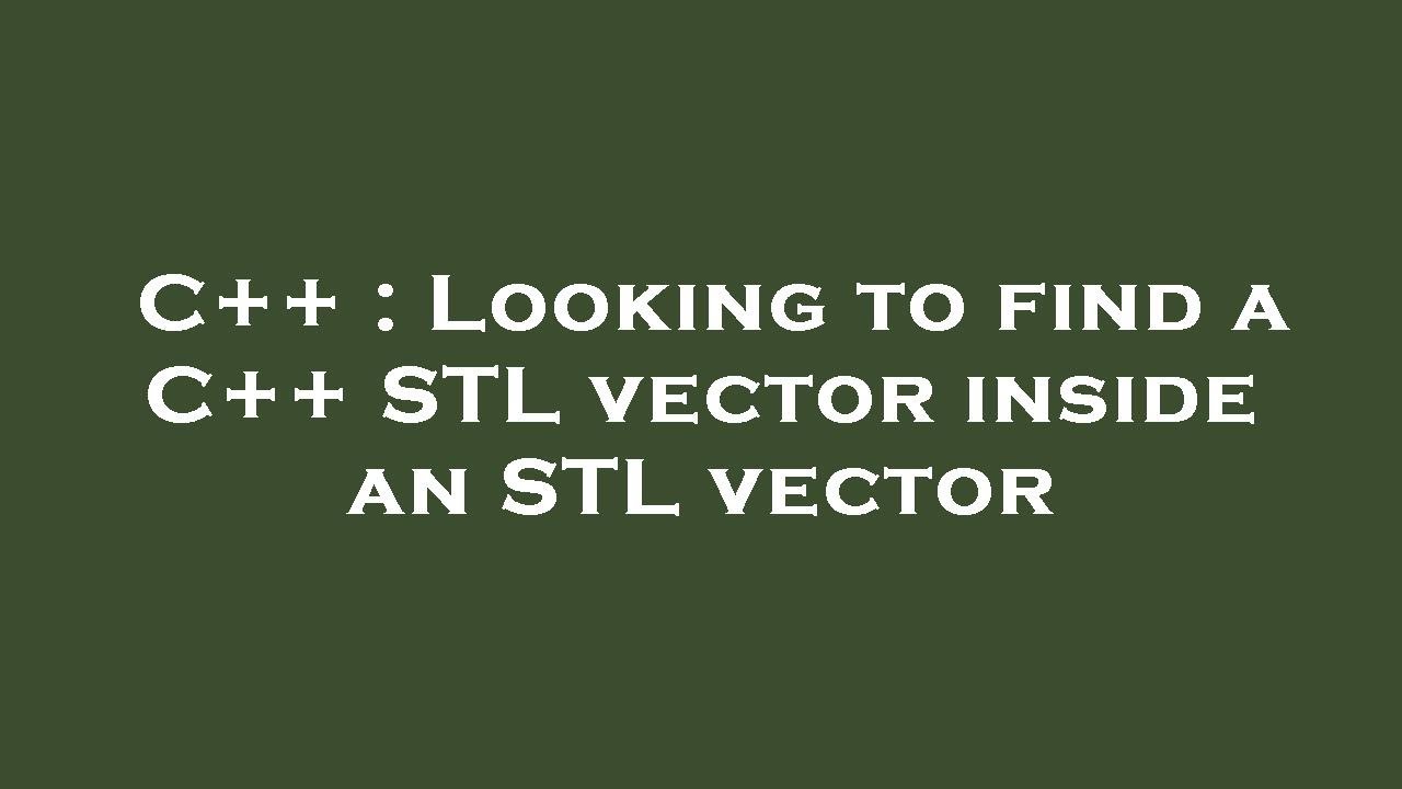 C++ : Looking to find a C++ STL vector inside an STL vector