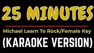 25 Minutes - Karaoke Version (Michael Learns To Rock) Female Key