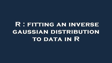 R : fitting an inverse gaussian distribution to data in R