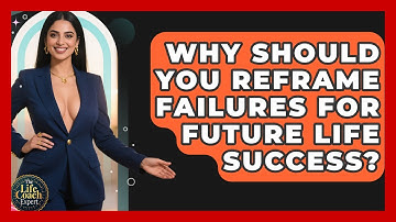 Why Should You Reframe Failures For Future Life Success? - The Life Coach Expert