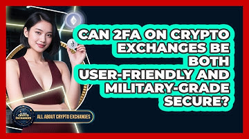 Can 2FA On Crypto Exchanges Be Both User-friendly And Military-grade Secure?